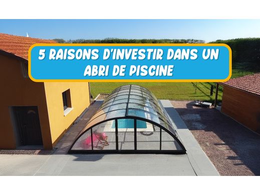 5 Raisons d'Investir dans un Abri de Piscine